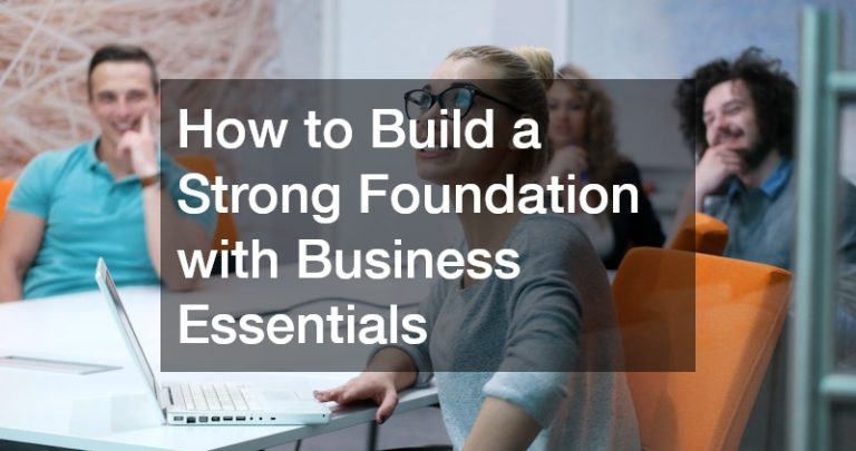 How to Build a Strong Foundation with Business Essentials